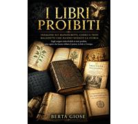 I LIBRI PROIBITI: Indagine sui Manoscritti, Codici e Testi Maledetti che h...