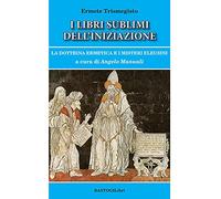 I libri sublimi dell'iniziazione. La dottrina ermetica e i misteri eleusini