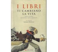 I libri ti cambiano la vita. Cento scrittori raccontano cento capolavori