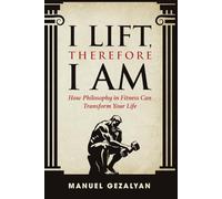 I Lift Therefore I am: How Philosophy in Fitness Can Transform Your Life