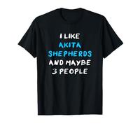 I Like Akita Shepherds And Maybe 3 People Akita Shepherd Maglietta