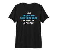 I Like Anatolian Shepherd Dogs And Maybe 3 People Maglietta Premium