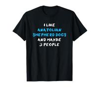 I Like Anatolian Shepherd Dogs And Maybe Three People Maglietta