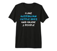 I Like Australian Cattle Dogs And Maybe Three People Maglietta Premium
