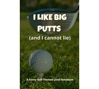 I Like Big Putts and I Cannot Lie: A Funny Golf Notebook for Golfers Who Take Their Putts (and Banter) Seriously