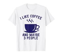 I Like Coffee And Maybe 3 People Maglietta