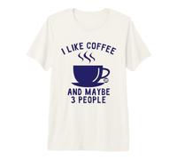 I Like Coffee And Maybe 3 People Maglietta Premium
