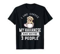 I Like Coffee My Havanese Dog Maybe 3 People Funny Dogs Maglietta