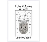 I Like Coloring A Latte: Cute drinks Edition