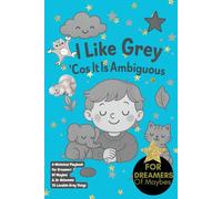 I Like Grey ’Cos It Is Ambiguous!: A Whimsical Playbook For Dreamers Of Maybes & In-Betweens 35 Lovable Grey Things, imagination, inspiration, gifts for dreamers, artists and creatives, grey loves