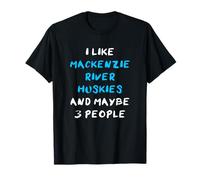 I Like Mackenzie River Huskies And Maybe 3 People Husky Maglietta