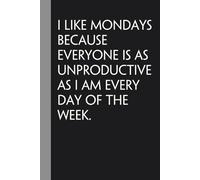 I Like Mondays Because Everyone is As Unproductive As I Am Every Day of The Week: Sarcastic Funny Office Notebooks for Coworkers, Boss, Accountant, ... Office Manager, Employees (6"x9" - 100 page)
