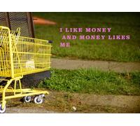 I LIKE MONEY AND MONEY LIKES ME