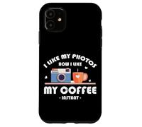 I LIKE MY PHOTOS HOW I LIKE MY COFFEE INSTANT Custodia per iPhone 11
