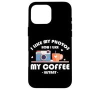 I LIKE MY PHOTOS HOW I LIKE MY COFFEE INSTANT Custodia per iPhone 16 Pro Max