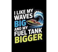 I LIKE MY WAVES BIG AND MY FUEL TANK BIGGER: A Jetskiing Adventure Journal for Long Rides, Rough Water & Endurance
