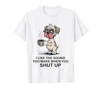 I Like The Sound You Make When You Shut Up Funny Dog Coffee Maglietta