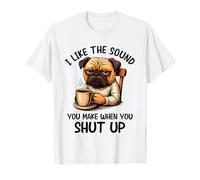 I Like The Sound You Make When You Shut Up Funny Pug Coffee Maglietta