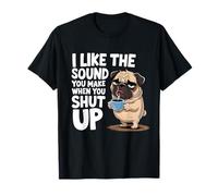 I Like The Sound You Make When You Shut Up Funny Pug Coffee Maglietta