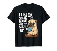I Like The Sound You Make When You Shut Up Funny Pug Coffee Maglietta