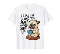 I Like The Sound You Make When You Shut Up Funny Pug Coffee Maglietta