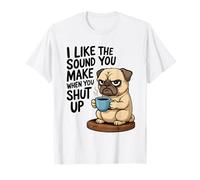 I Like The Sound You Make When You Shut Up Funny Pug Coffee Maglietta