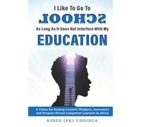 I LIKE TO GO TO SCHOOL, AS LONG AS IT DOES NOT INTERFERE WITH MY EDUCATION: A Manifesto for Educating Creative Thinkers and Raising Competent Producers in Africa