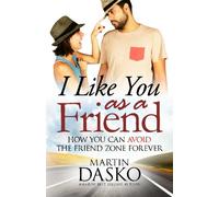 I Like You As a Friend: How You Can Avoid The Friend Zone Forever