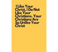 I Like Your Christ, I Do Not Like Your Christians. Your Christians Are So Unlike Your Christ: An Inspiring Religious Notebook