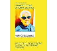 I lingotti d'oro di Nonna Beatrice - Leone Gabriele Rotini