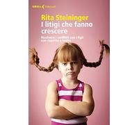 I litigi che fanno crescere. Risolvere i conflitti con i figli con rispetto e lealtà