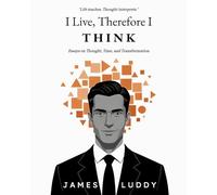 I Live, Therefore I THINK: Essays on Thought, Time, and Transformation