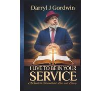 I Live to Be in Your Service: "A Guide to Servanthood, Love, and Legacy