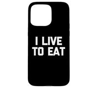I Live To Eat - Divertente frase sarcastica per mangiare cibo Custodia per iPhone 15 Pro Max