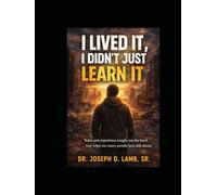 I LIVED IT, I DIDN’T JUST LEARN IT: Scars and experience taught me the hard way what too many people just talk about.