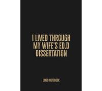 I Lived Through My Wife's Ed.D Dissertation: Funny Blank Lined Notebook Journal for Supportive Spouses of Doctoral Students