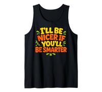 I’ll Be Nicer If You’ll Be Smarter - Funny Canotta