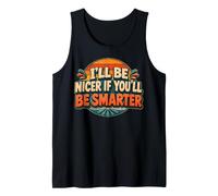 I’ll Be Nicer If You’ll Be Smarter - Funny Canotta