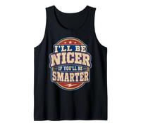 I’ll Be Nicer If You’ll Be Smarter - Funny Canotta