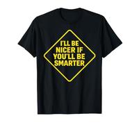 I’ll Be Nicer If You’ll Be Smarter - Funny Maglietta