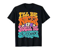 I’ll Be Nicer If You’ll Be Smarter - Funny Maglietta