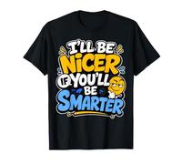 I’ll Be Nicer If You’ll Be Smarter - Funny Maglietta