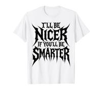 I’ll Be Nicer If You’ll Be Smarter - Funny Maglietta