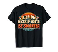 I’ll Be Nicer If You’ll Be Smarter - Funny Maglietta