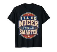 I’ll Be Nicer If You’ll Be Smarter - Funny Maglietta