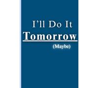 I’ll Do It Tomorrow (Maybe): A journal for chronic procrastinators and professional delayers.