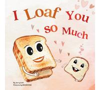 I Loaf You So Much: Fun, Lovely, and Pun-tastic Rhyming Illustrated Book for Your Cutest Little MUFFINS- Babies, Toddlers, and Kids