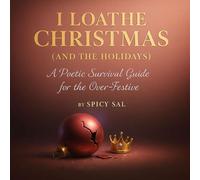 I Loathe Christmas (and the Holidays): A Poetic Survival Guide for the Over-Festive