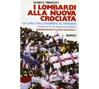 I lombardi alla nuova crociata. Il «Fenomeno Lega» dall'esordio al trionfo. Cronaca di un miracolo politico