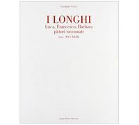 I Longhi. Luca, Francesco, Barbara pittori ravennati (secc. XVI-XVII)
